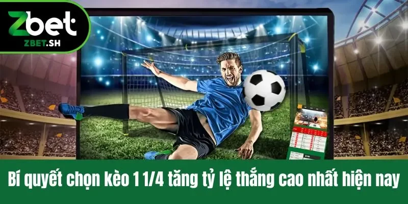 Bí quyết chọn kèo 1 1/4 tăng tỷ lệ thắng cao nhất hiện nay