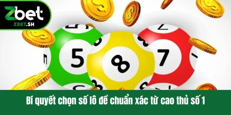 Bí quyết chọn số lô đề chuẩn xác từ cao thủ số 1