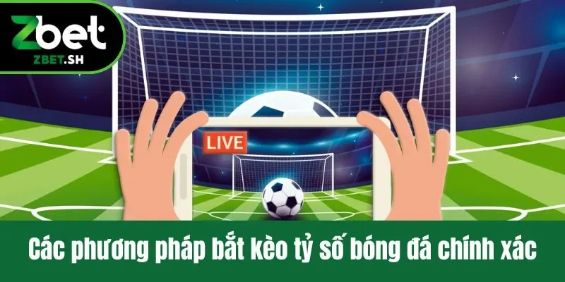 Các phương pháp bắt kèo tỷ số bóng đá chính xác