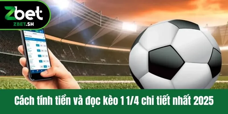 Cách tính tiền và đọc kèo 1 1/4 chi tiết nhất 2025