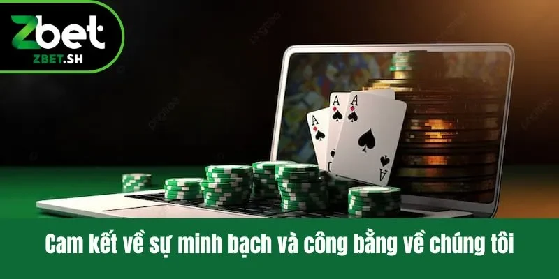 Cam kết về sự minh bạch và công bằng về chúng tôi