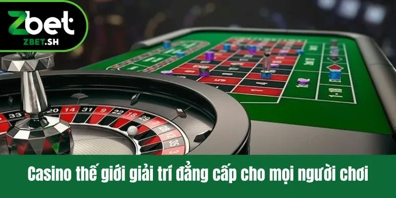Casino thế giới giải trí đẳng cấp cho mọi người chơi