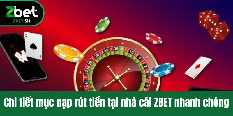 Chi tiết mục nạp rút tiền tại nhà cái ZBET nhanh chóng
