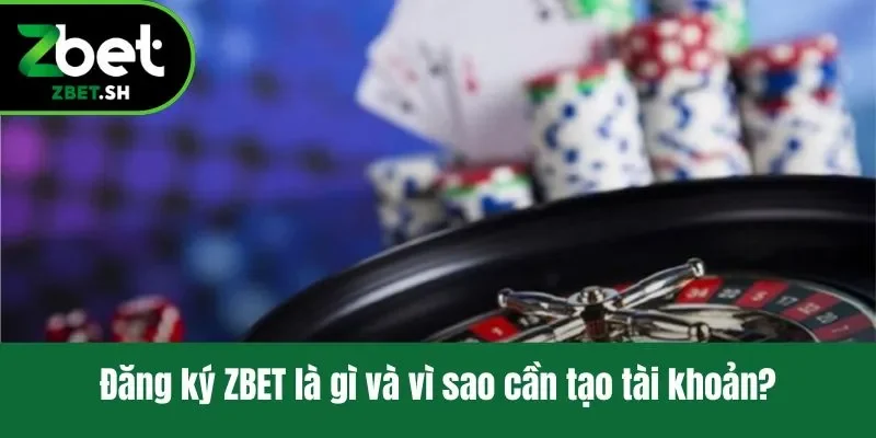 Đăng ký ZBET là gì và vì sao cần tạo tài khoản?