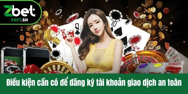 Điều kiện cần có để đăng ký tài khoản giao dịch an toàn