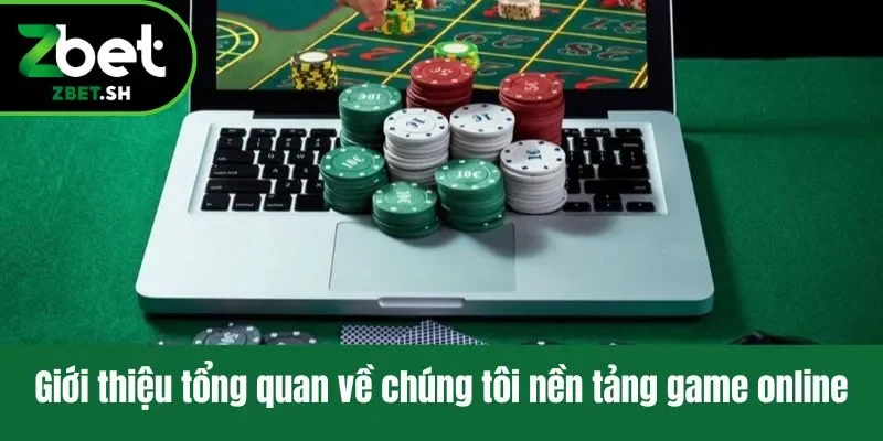 Giới thiệu tổng quan về chúng tôi nền tảng game online
