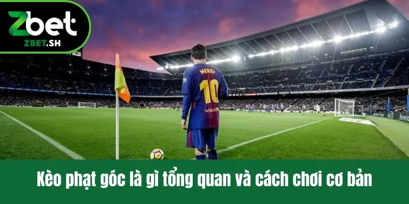 Kèo phạt góc là gì tổng quan và cách chơi cơ bản