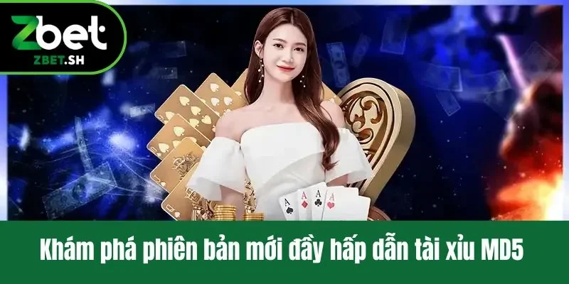 Khám phá phiên bản mới đầy hấp dẫn tài xỉu MD5 