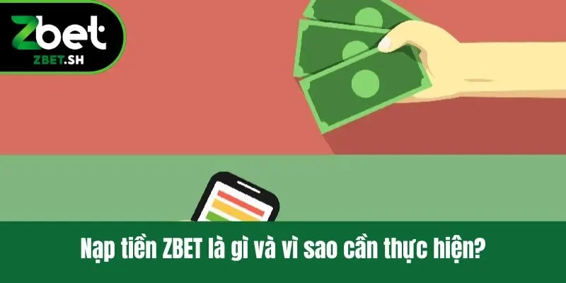 Nạp tiền ZBET là gì và vì sao cần thực hiện?