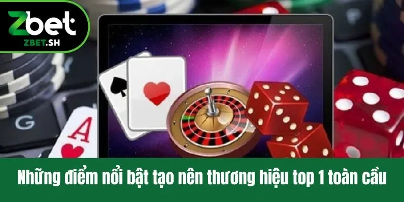 Những điểm nổi bật tạo nên thương hiệu top 1 toàn cầu