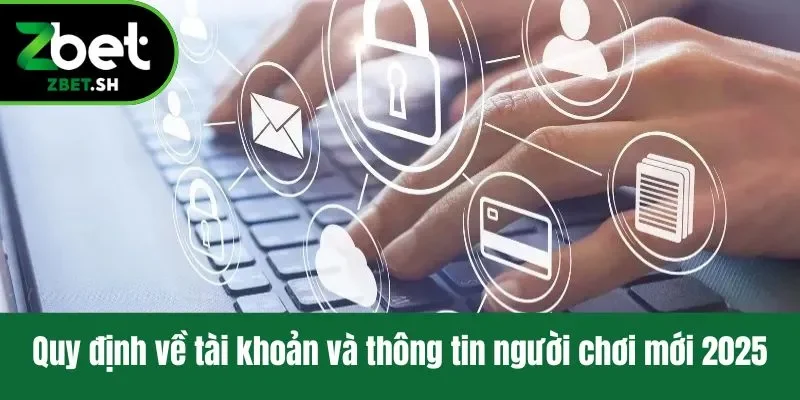 Quy định về tài khoản và thông tin người chơi mới 2025