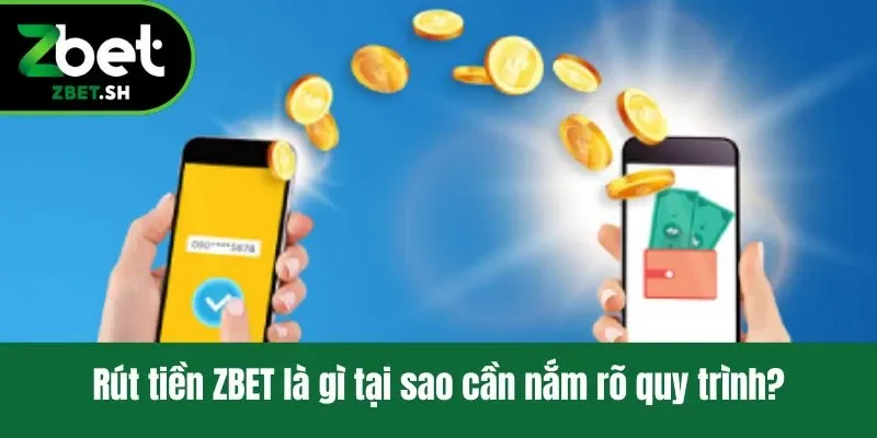 Rút tiền ZBET là gì tại sao cần nắm rõ quy trình?