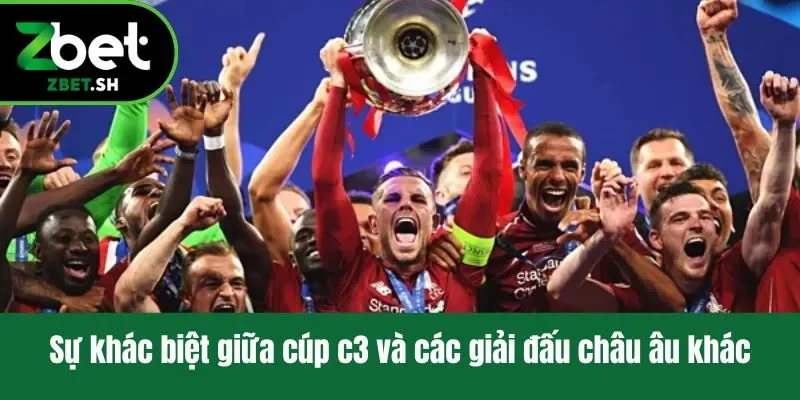 Sự khác biệt giữa cúp c3 và các giải đấu châu âu khác
